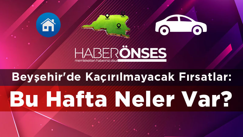 Beyşehir'de Kaçırılmayacak Fırsatlar: Bu Hafta Neler Var?