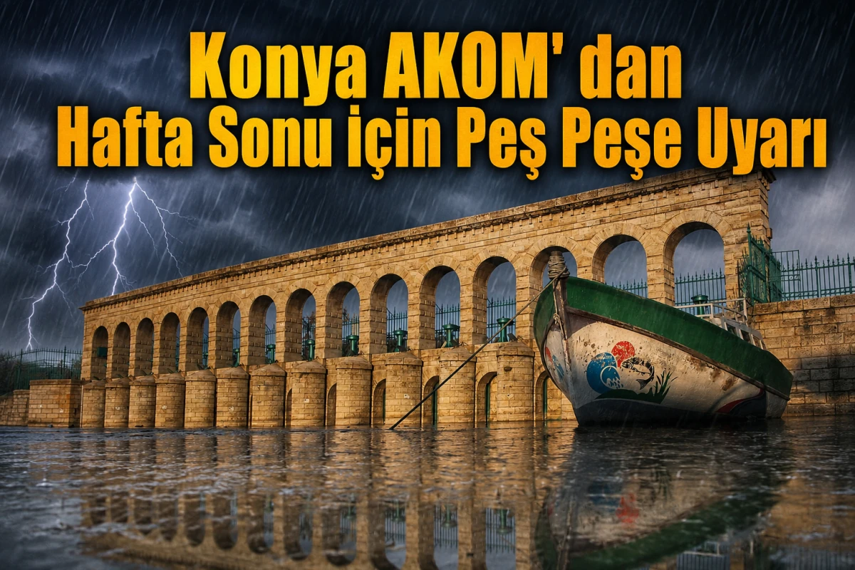 Konya AKOM'dan Hafta Sonu İ&ccedil;in Peş Peşe Uyarı