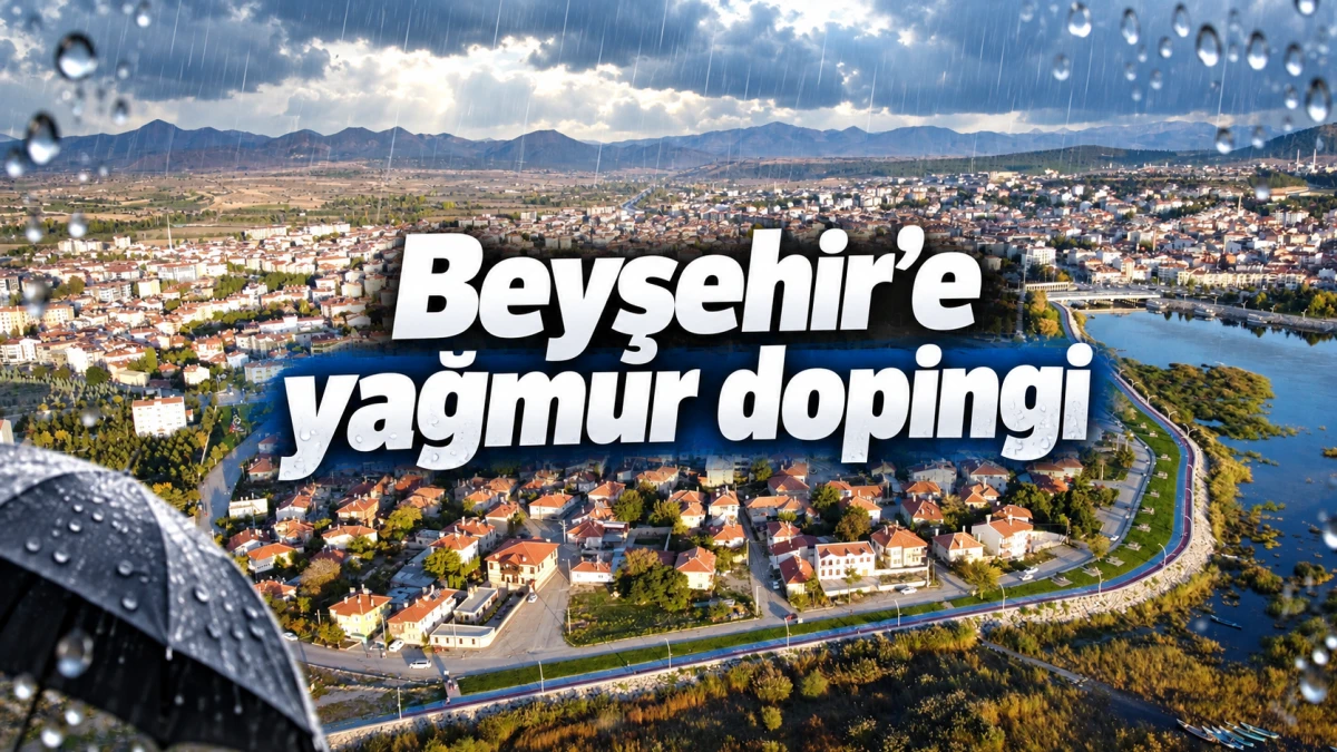 Konya&rsquo;nın yağış şampiyonu Beyşehir