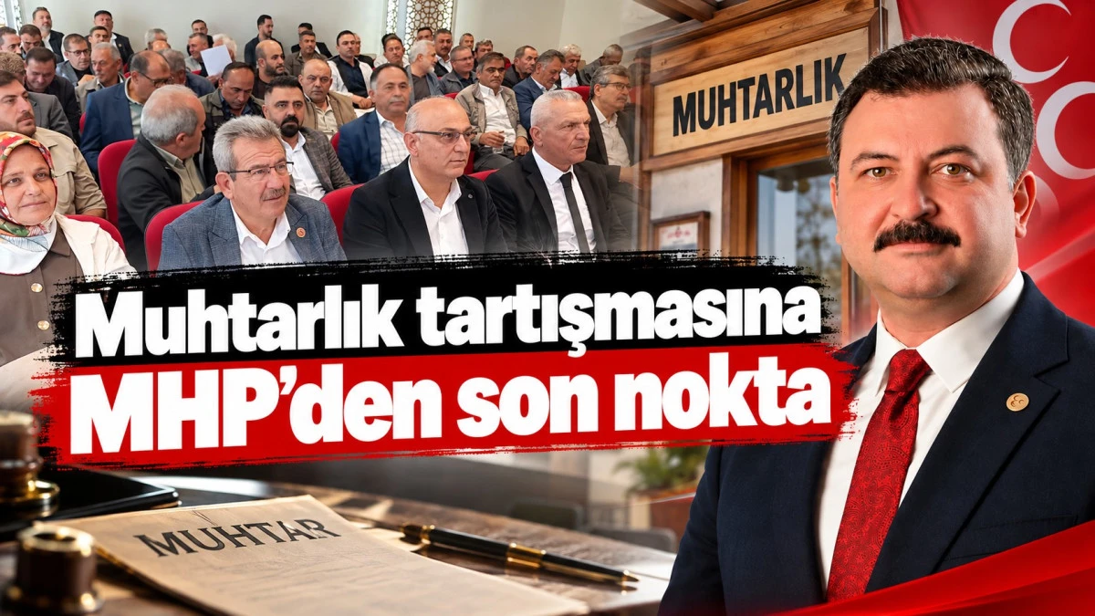 Muhtarlıkların kaldırılacağı iddiasına MHP&rsquo;den yanıt
